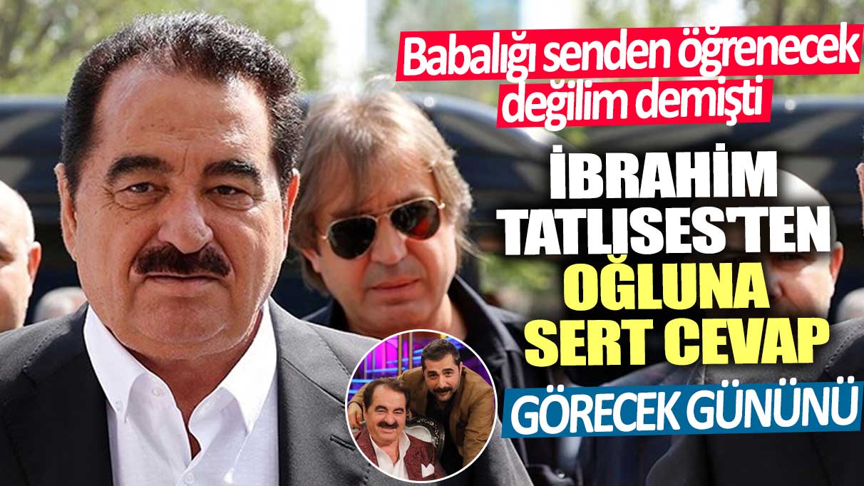 Babalığı senden öğrenecek değilim demişti... İbrahim Tatlıses'ten oğlu Ahmet Tatlıses'e sert cevap! Görecek gününü