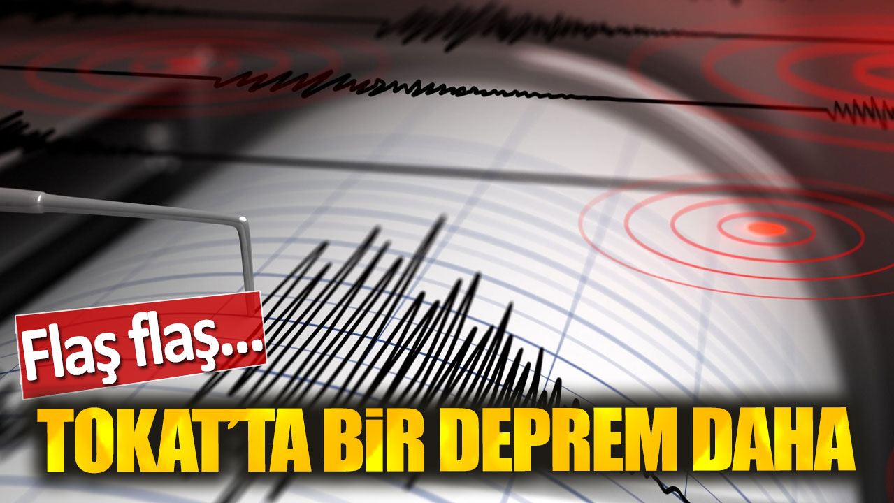 Tokat'ta bir deprem daha!