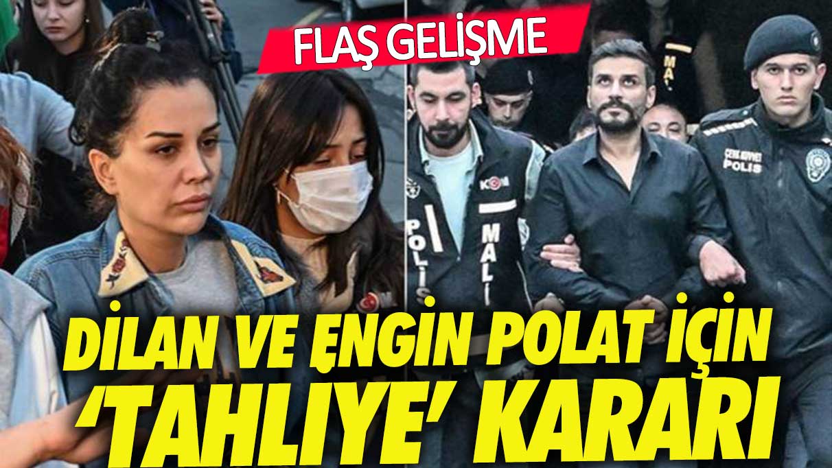 Dilan ve Engin Polat için 'tahliye' kararı