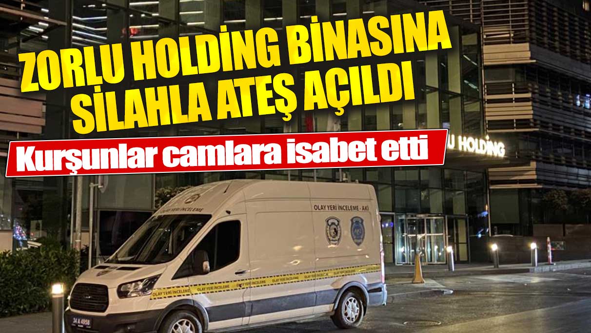 Zorlu Holding binasına silahla ateş açıldı