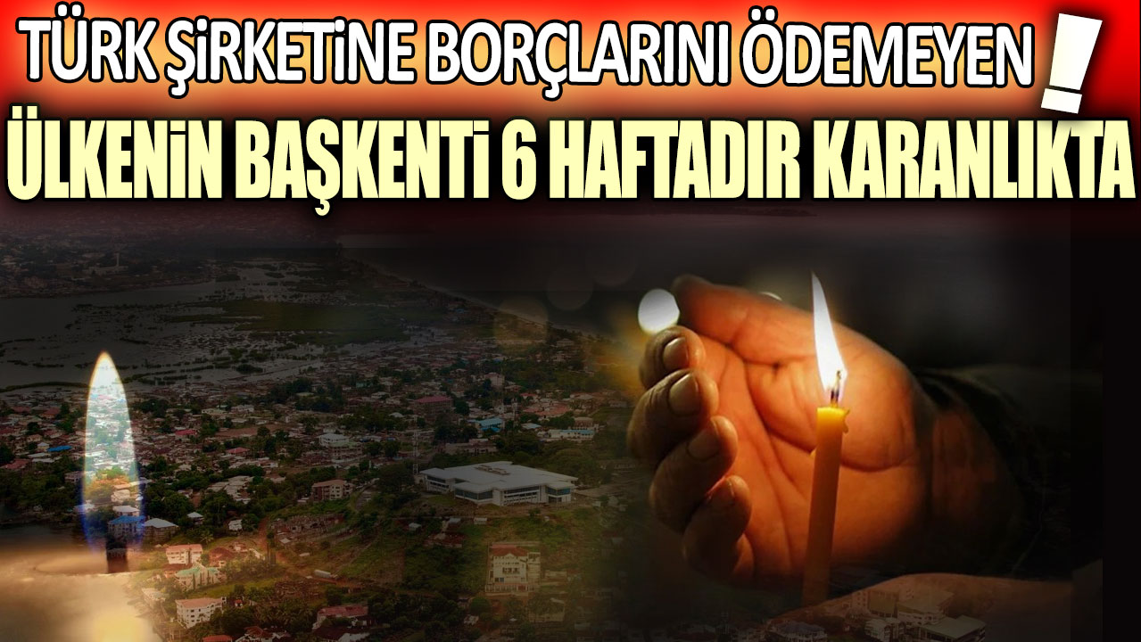 Türk şirketine borçlarını ödemeyen ülkenin başkenti 6 haftadır karanlıkta