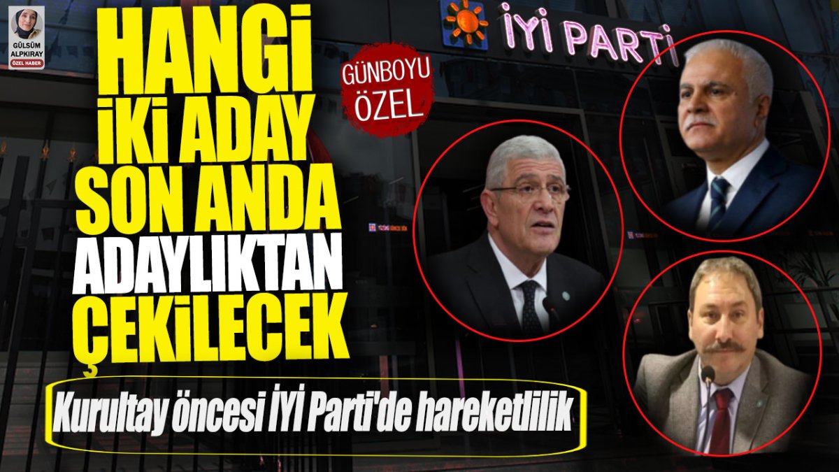 Kurultay öncesi İYİ Parti'de hareketlilik! Hangi iki aday son anda adaylıktan çekilecek