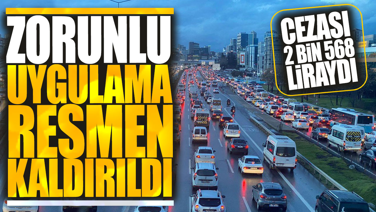 Cezası 2 bin 568 liraydı! Zorunlu uygulama resmen kaldırıldı