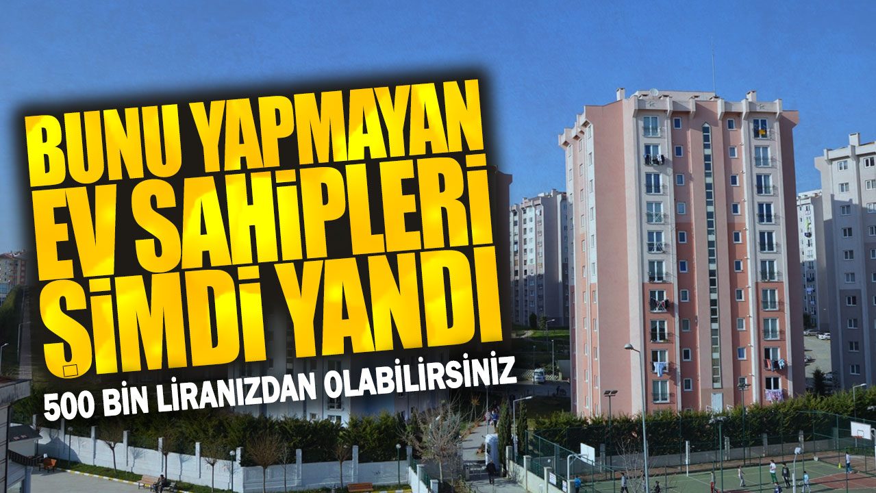 Bunu yapmayan ev sahipleri şimdi yandı! 500 bin liranızdan olabilirsiniz