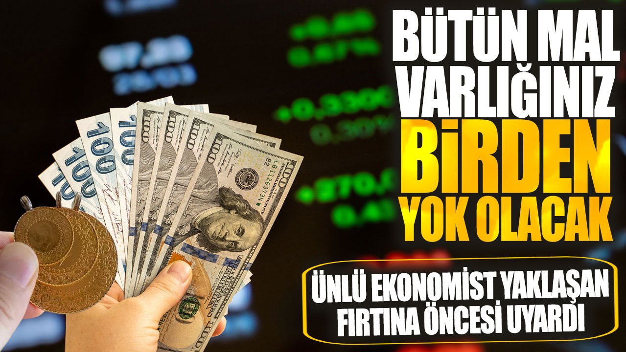 Bütün mal varlığınız birden yok olacak! Ünlü ekonomist yaklaşan fırtına öncesi uyardı