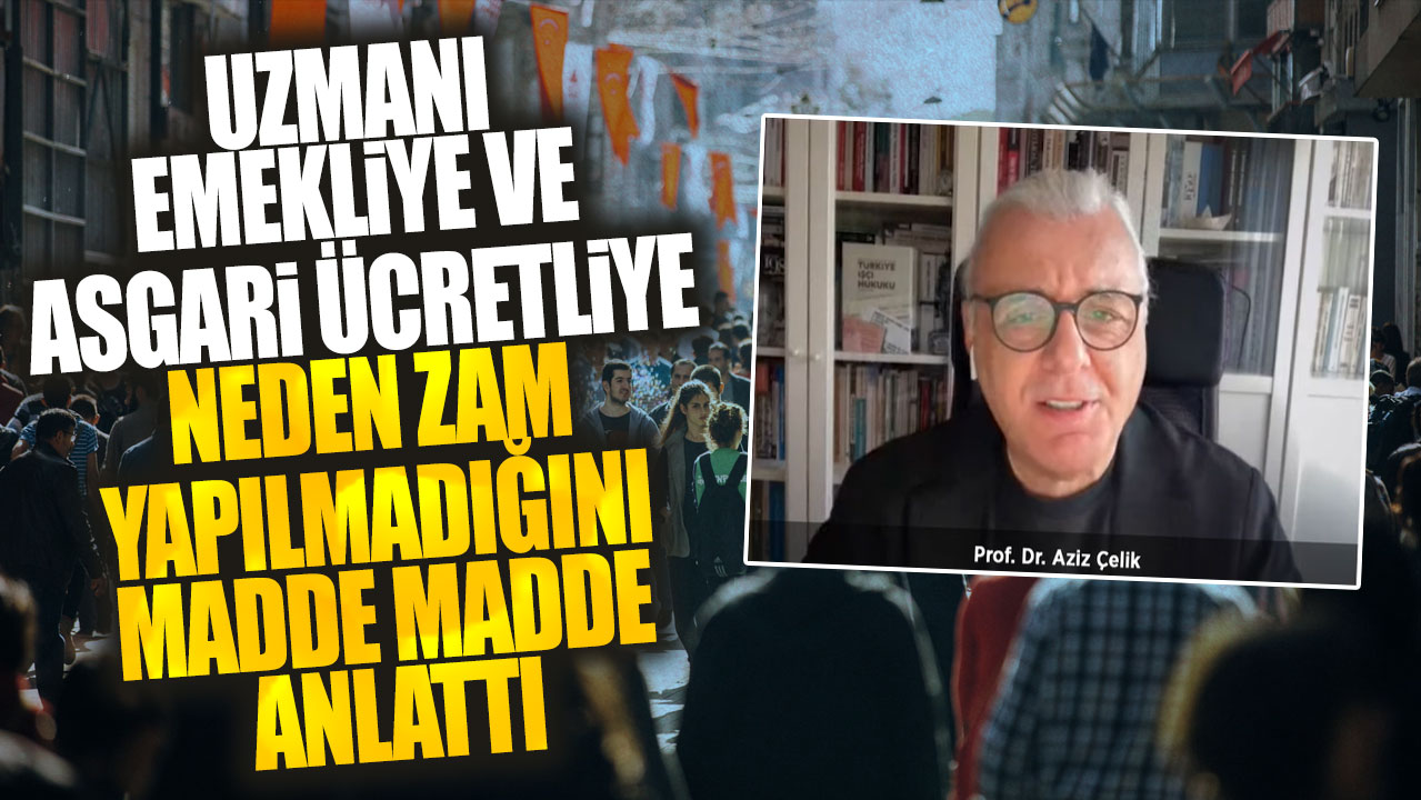 Uzmanı emekliye ve asgari ücretliye neden zam yapılmadığını madde madde anlattı