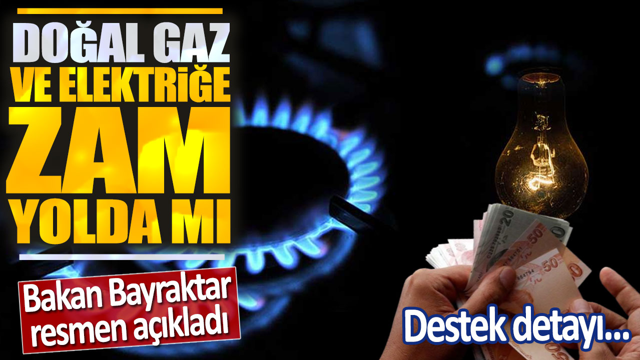 Doğal gaz ve elektriğe zam yolda mı? Bakan Bayraktar resmen açıkladı! Destek detayı...