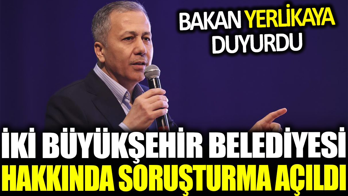 Son dakika... İki büyükşehir belediyesi için soruşturma başlatıldı