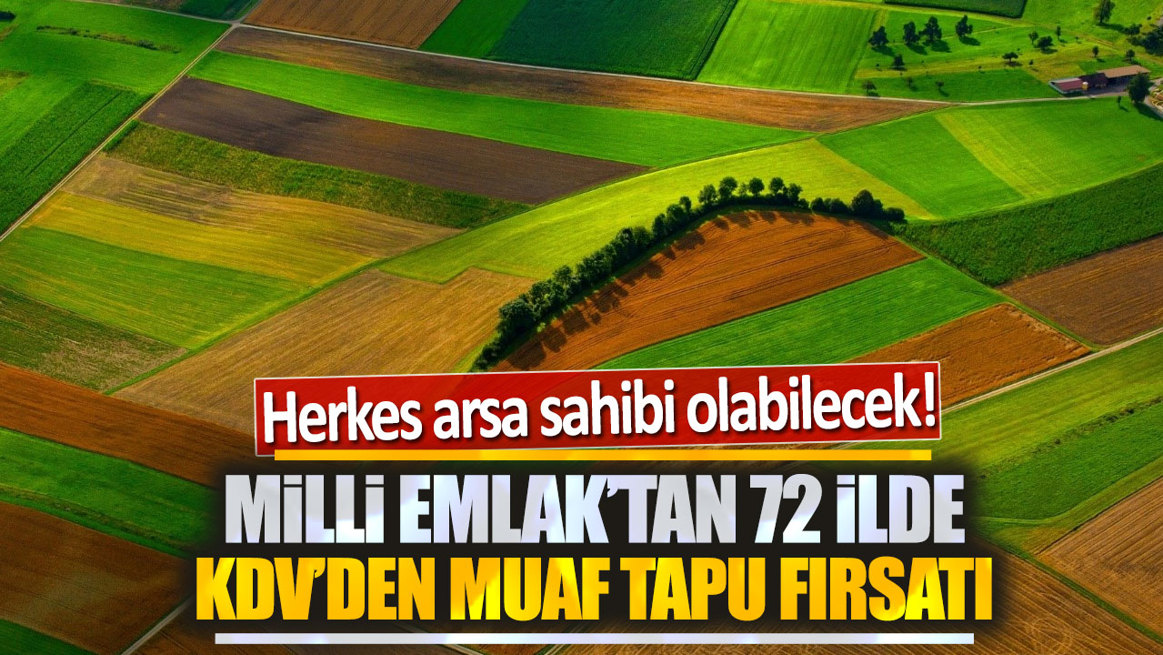 Milli Emlak'tan 72 ilde KDV'den muaf tapu fırsatı: Herkes arsa sahibi olabilecek