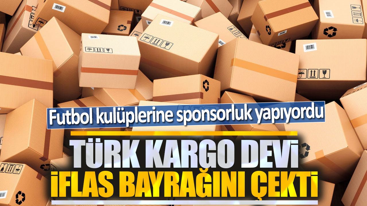 Türk kargo devi iflas bayrağını çekti: Futbol kulüplerine sponsorluk yapıyordu