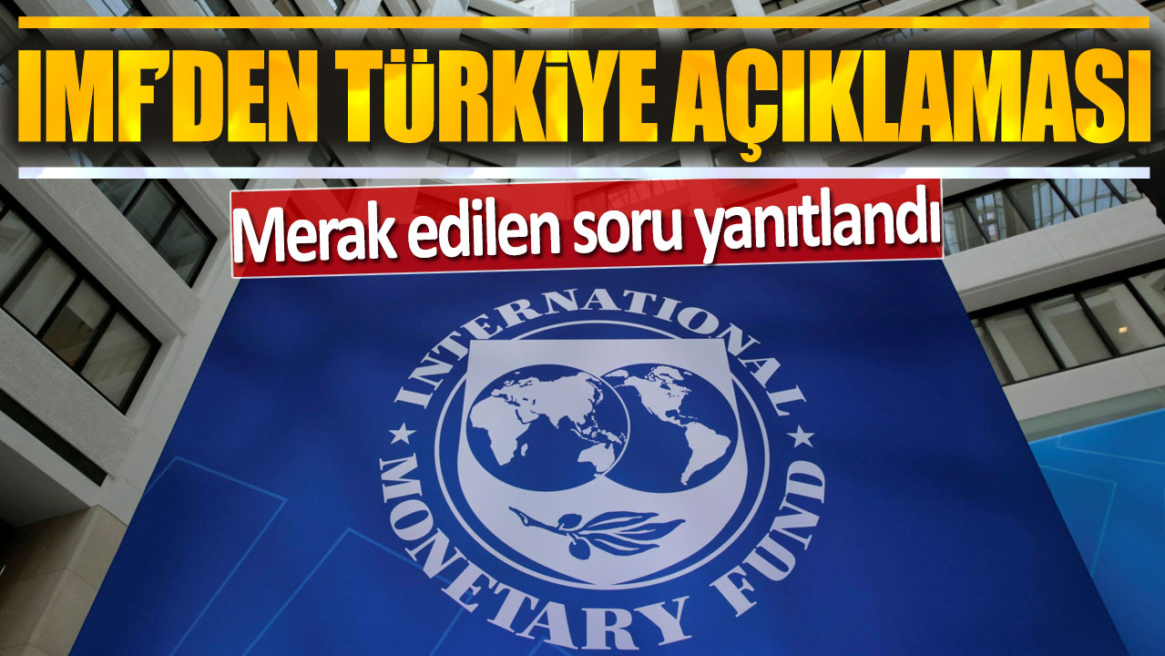 IMF'den Türkiye açıklaması: Merak edilen soru yanıtlandı