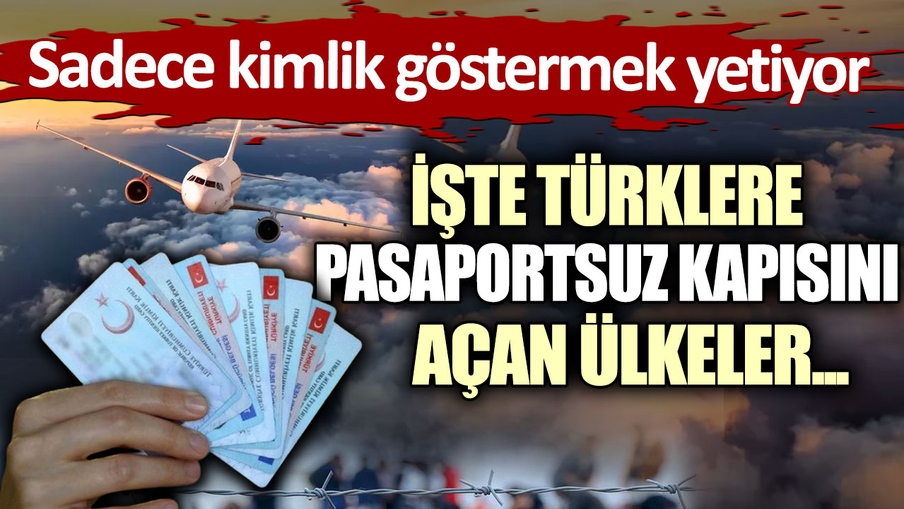 Sadece kimlik göstermek yetiyor:  İşte Türklere pasaportsuz kapısını açan ülkeler...