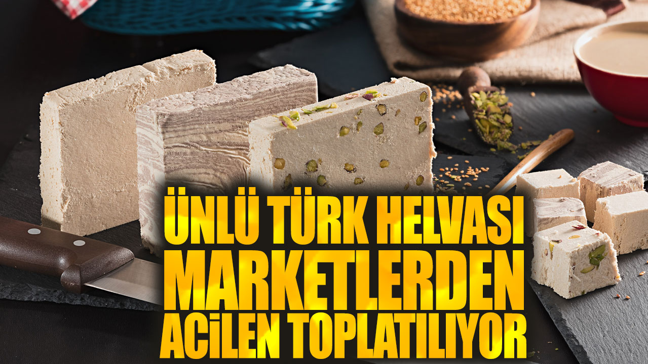 Ünlü Türk helvası marketlerden acilen toplatılıyor! İşte nedeni