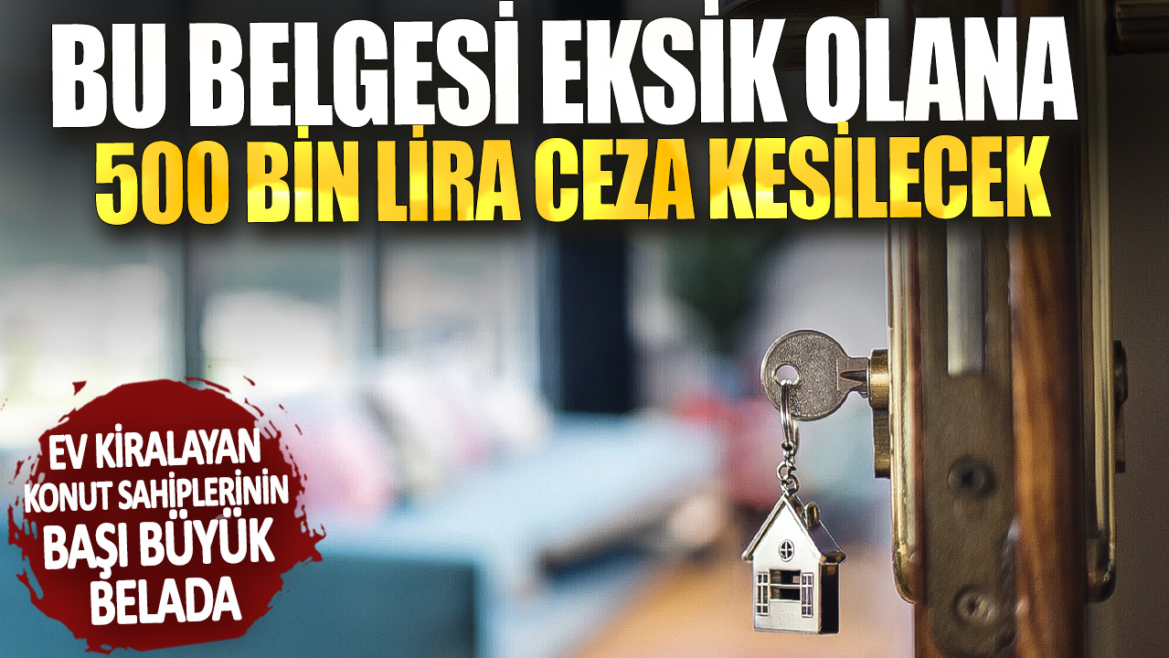 Ev kiralayan konut sahiplerinin başı büyük belada! Bu belgesi eksik olana 500 bin lira ceza kesilecek