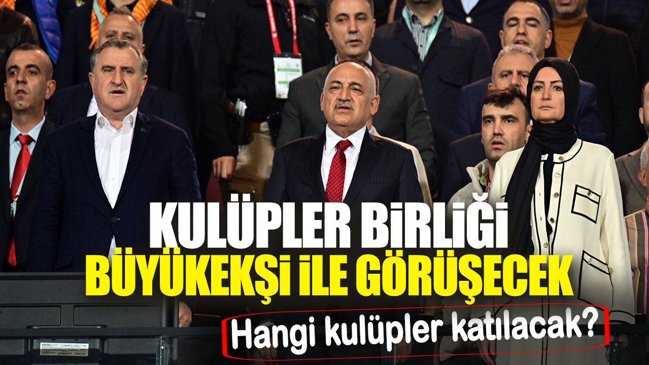 Kulüpler Birliği Büyükekşi ile görüşecek! Hangi kulüpler katılmayacak