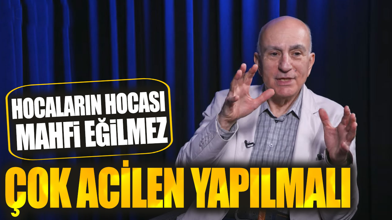 Mahfi Eğilmez: Çok acilen yapılmalı