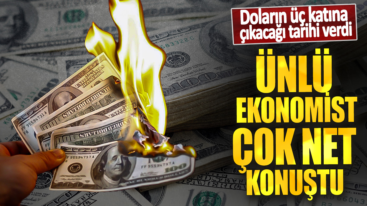 Ünlü ekonomist çok net konuştu! Doların üç katına çıkacağı tarihi verdi