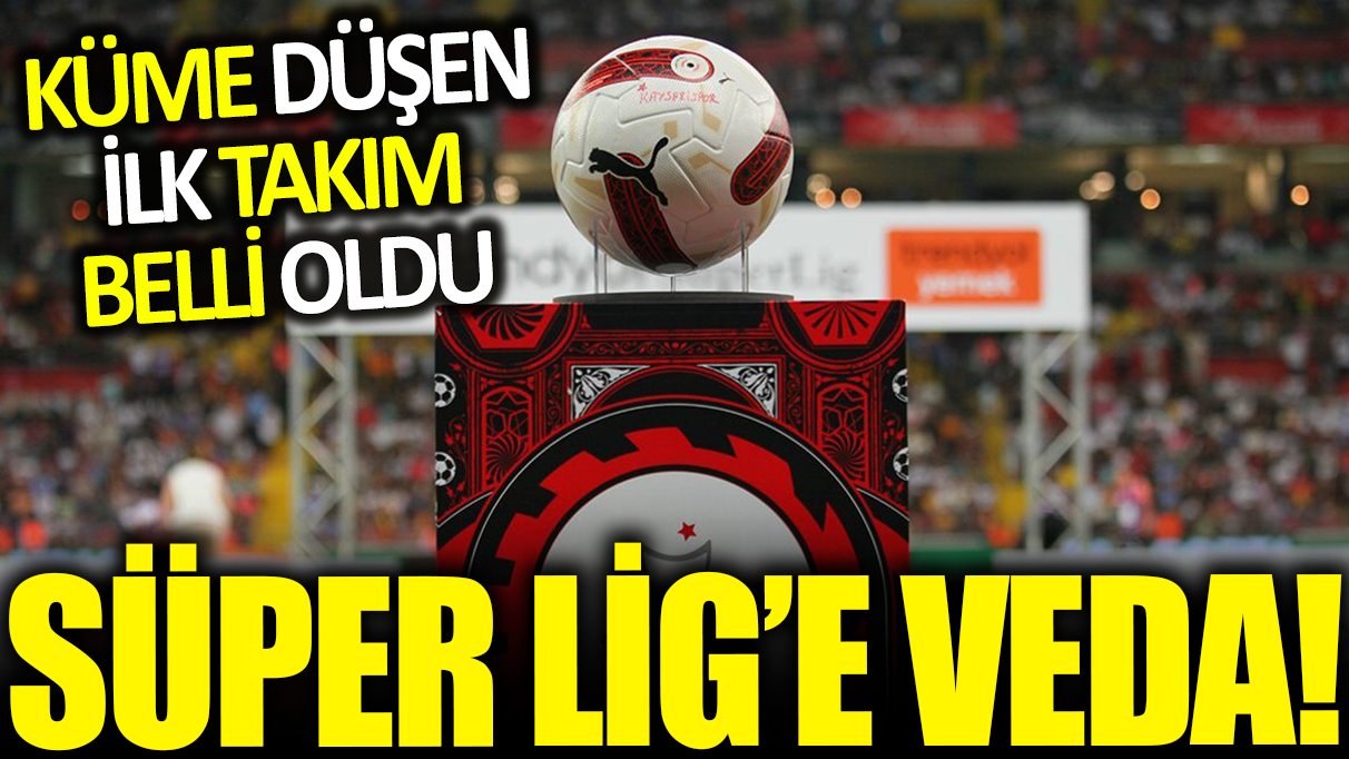 Trendyol Süper Lig’e veda eden ilk takım belli oldu