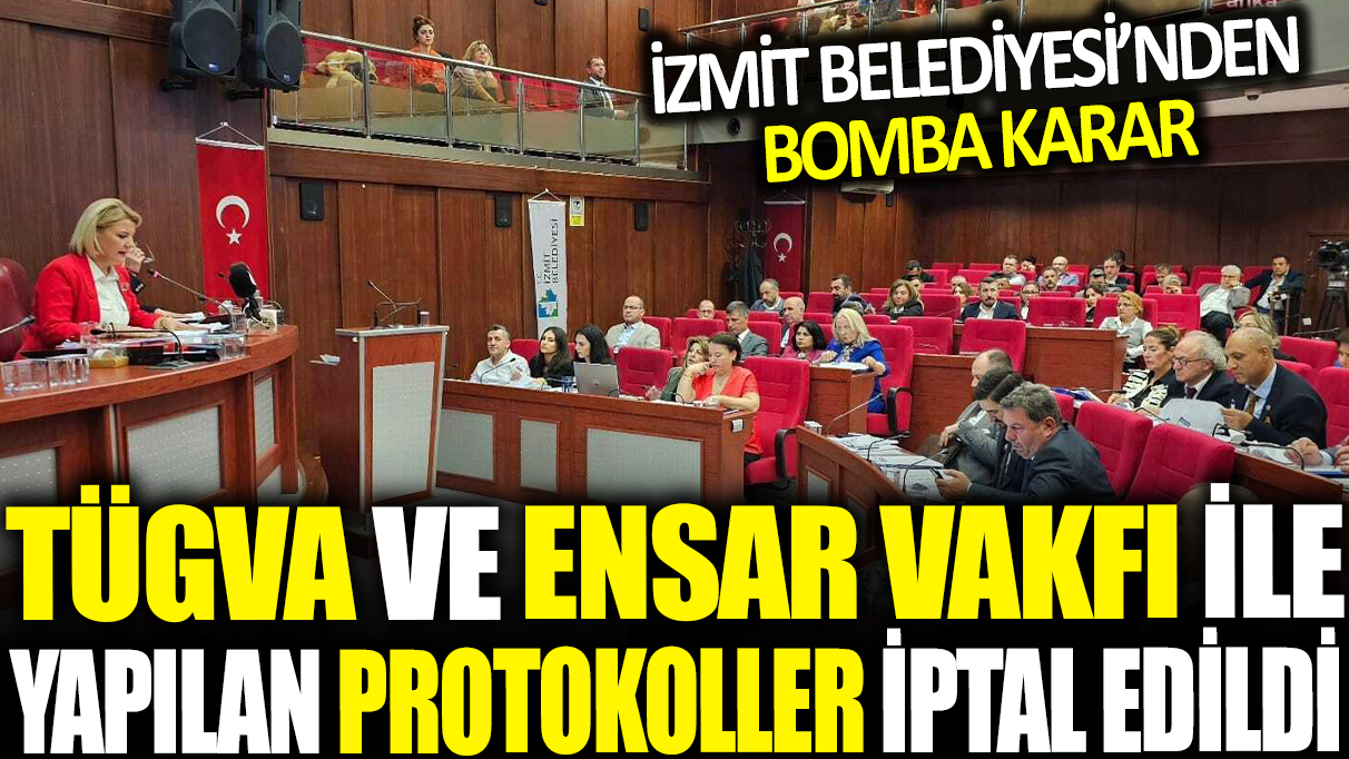 TÜGVA ve Ensar Vakfı ile yapılan protokoller iptal edildi: İzmit Belediyesi'nden bomba karar