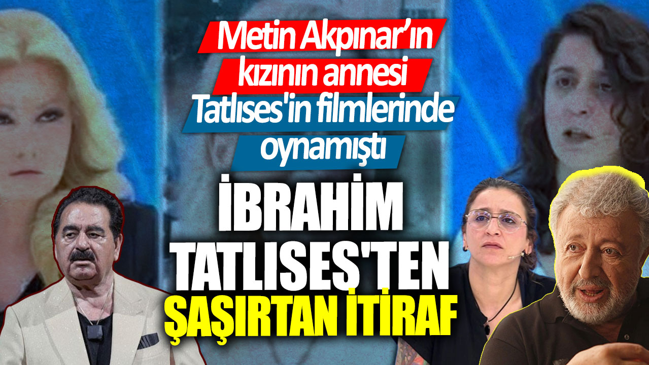 Metin Akpınar’ın kızının annesi Tatlıses'in filmlerinde oynamıştı! İbrahim Tatlıses'ten şaşırtan itiraf