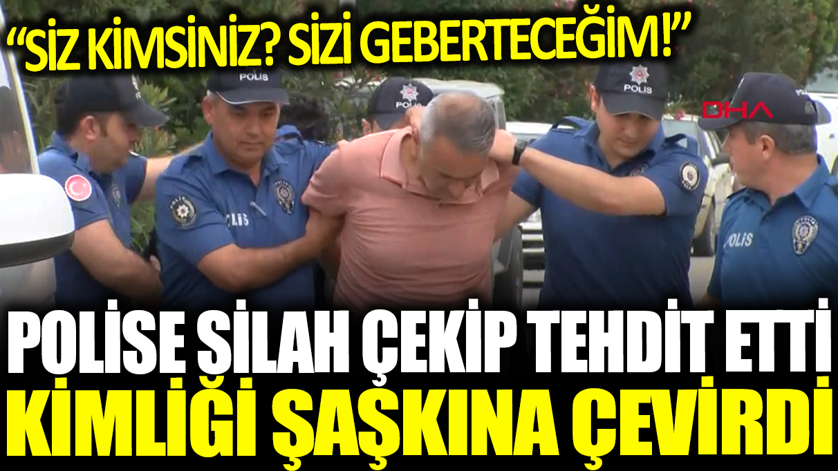 Polise silah çekip tehdit etti! Kimliği şaşkına çevirdi! 'Siz kimsiniz? Sizi geberteceğim'