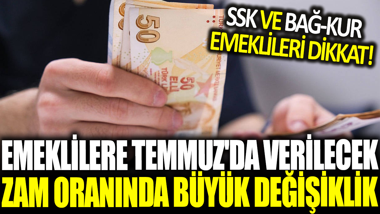 Emeklilere Temmuz'da verilecek zam oranında büyük değişiklik: SSK ve Bağ-Kur emeklileri dikkat