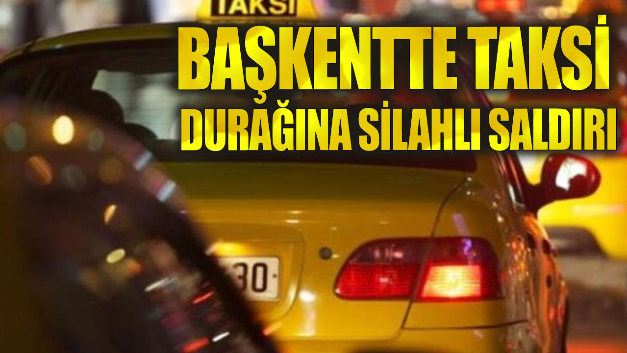 Başkentte taksi durağına silahlı saldırı