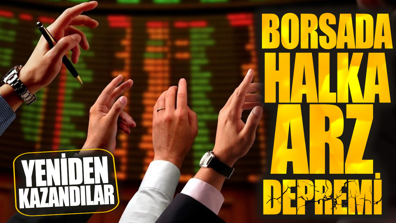 Borsada halka arz depremi! Yeniden kazandılar