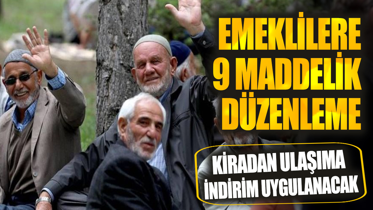 Emeklilere 9 maddelik düzenleme! Kiradan ulaşıma indirim uygulanacak