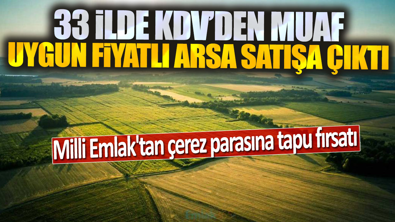 33 ilde KDV'den muaf uygun fiyatlı arsa satışa çıktı: Milli Emlak'tan çerez parasına tapu fırsatı