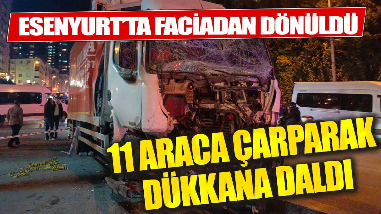 Esenyurt'ta faciadan dönüldü! 11 araca çarpan kamyon dükkana daldı