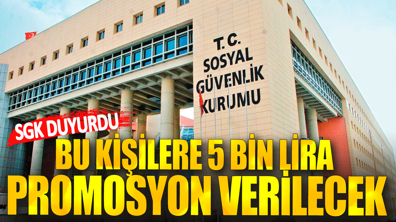 SGK duyurdu! Bu kişilere 5 bin lira promosyon verilecek