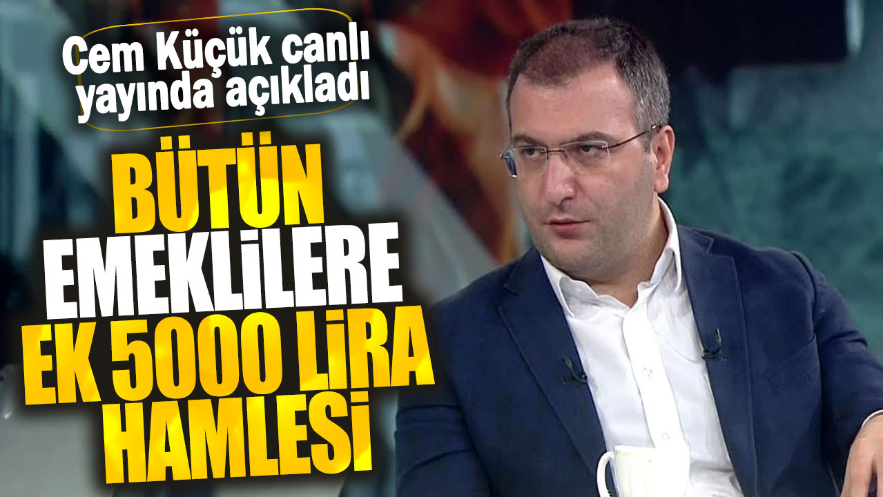 Bütün emeklilere ek 5000 lira hamlesi! Cem Küçük canlı yayında açıkladı