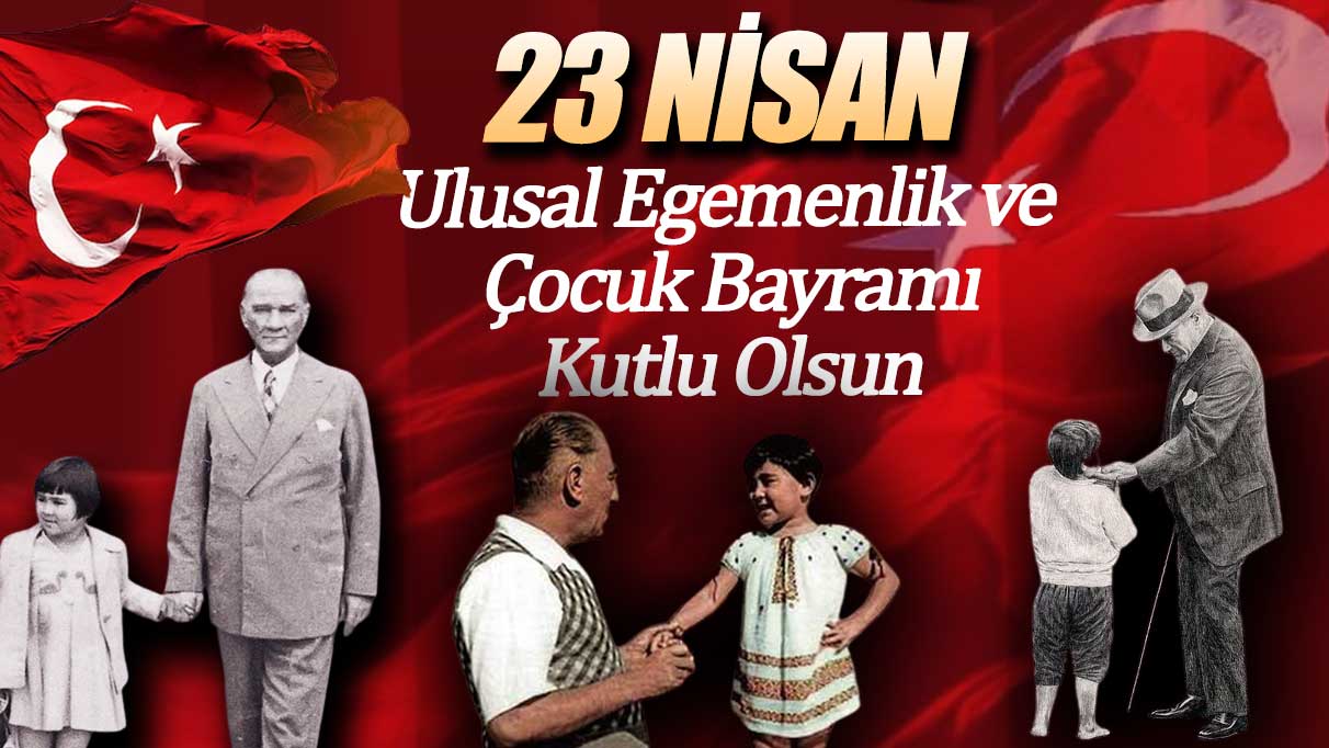 23 Nisan Ulusal Egemenlik ve Çocuk Bayramı kutlu olsun