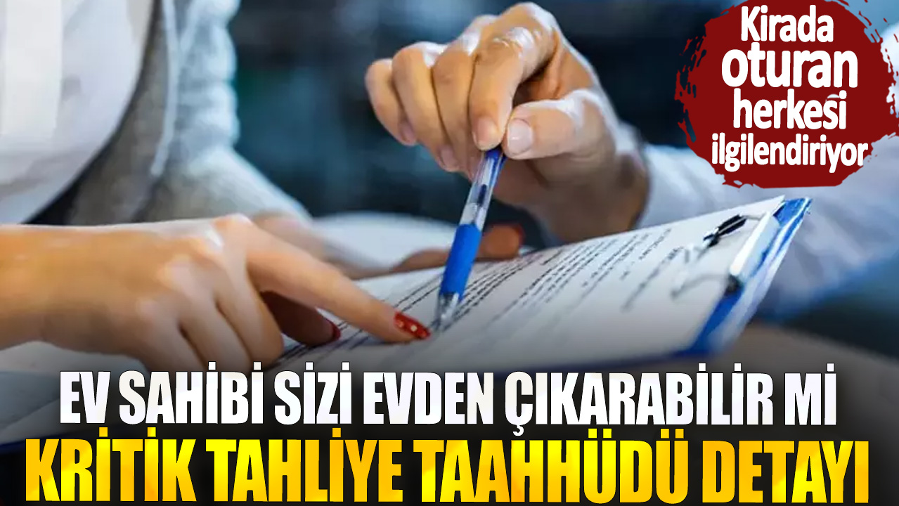 Kirada oturan herkesi ilgilendiriyor! Ev sahibi sizi evden çıkarabilir mi? Kritik tahliye taahhüdü detayı