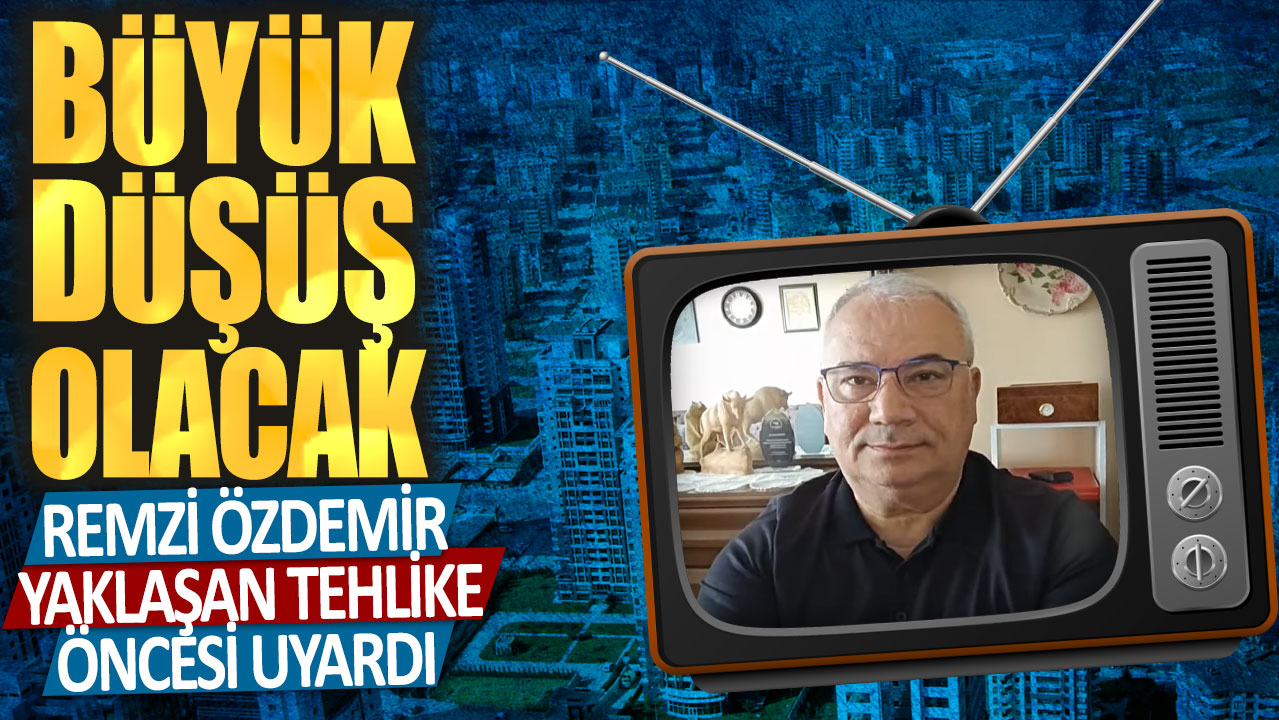 Remzi Özdemir: Büyük düşüş olacak