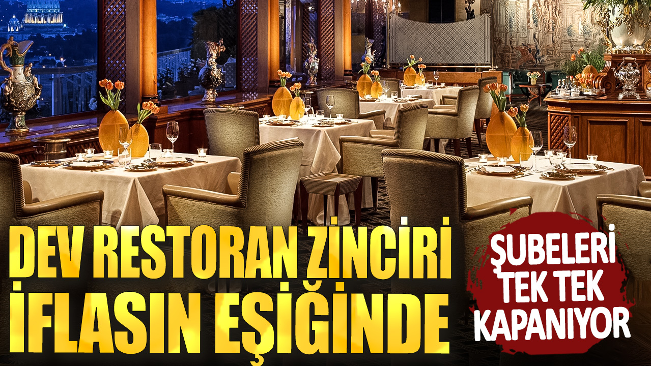 Dev restoran zinciri iflasın eşiğinde! Şubeleri tek tek kapanıyor