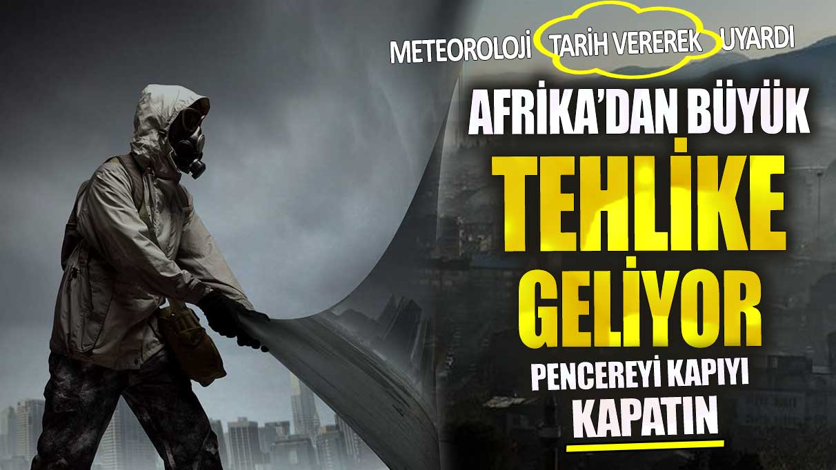 Meteoroloji tarih vererek uyardı Afrika’dan büyük tehlike geliyor! Pencereyi kapıyı kapatın