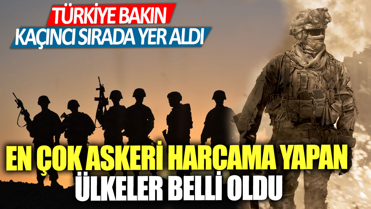 En çok askeri harcama yapan ülkeler belli oldu!  Türkiye bakın kaçıncı sırada yer aldı