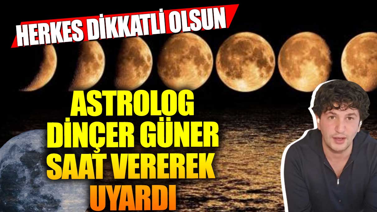 Astrolog Dinçer Güner saat vererek uyardı! Herkes dikkatli olsun