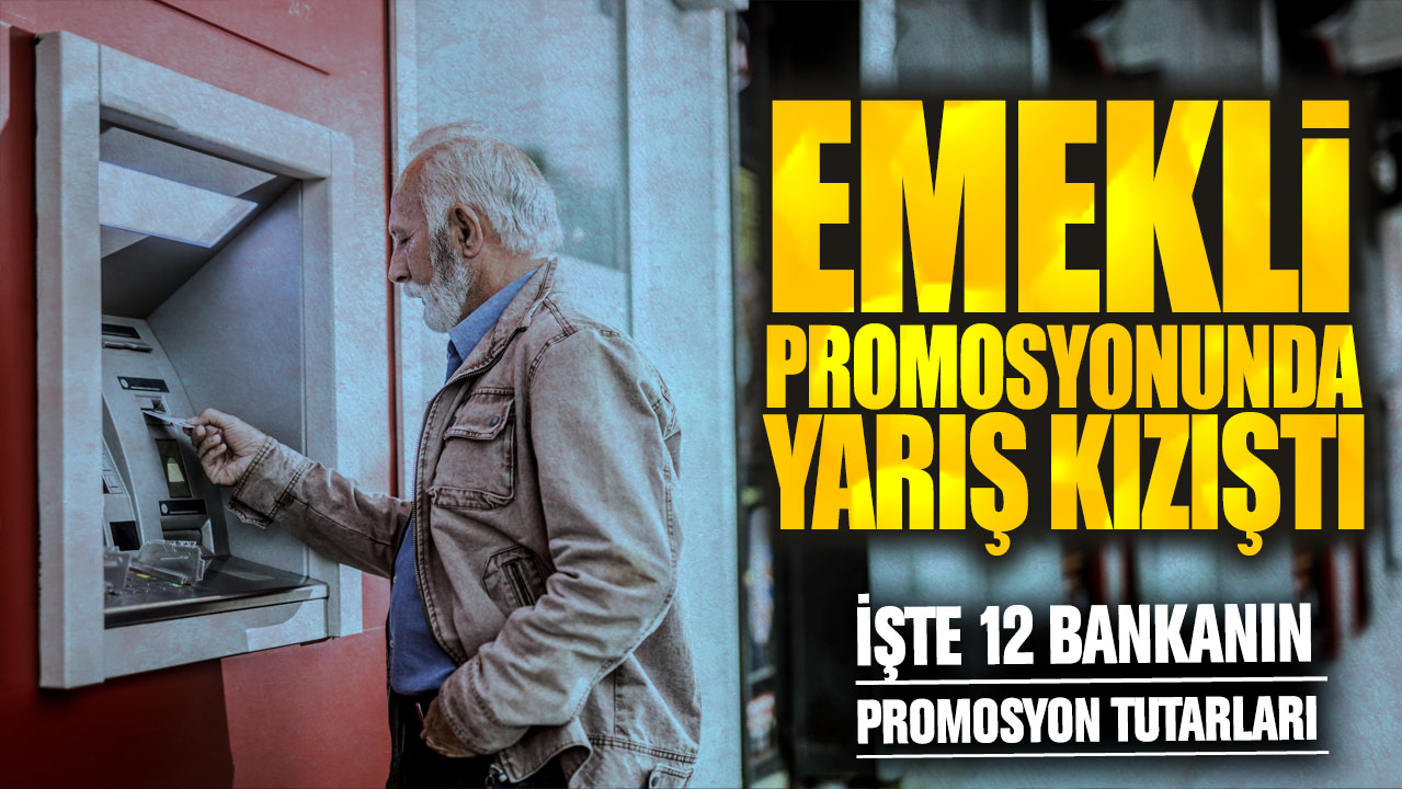 Emekli promosyonunda yarış kızıştı: İşte 12 bankanın promosyon tutarları