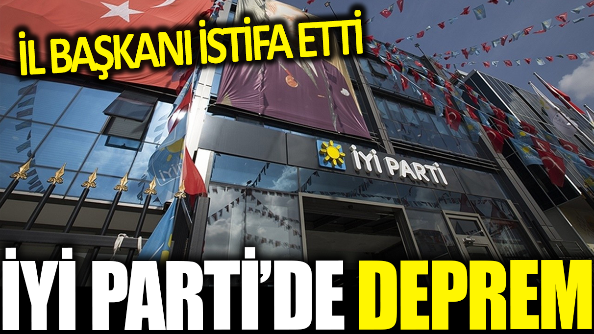 İYİ Parti'de deprem! İl başkanı istifa etti