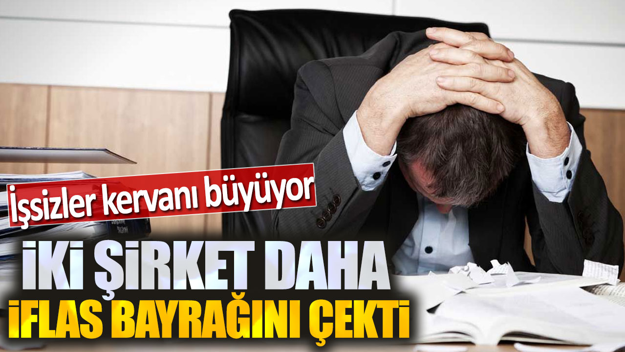 İki şirket daha iflas bayrağını çekti