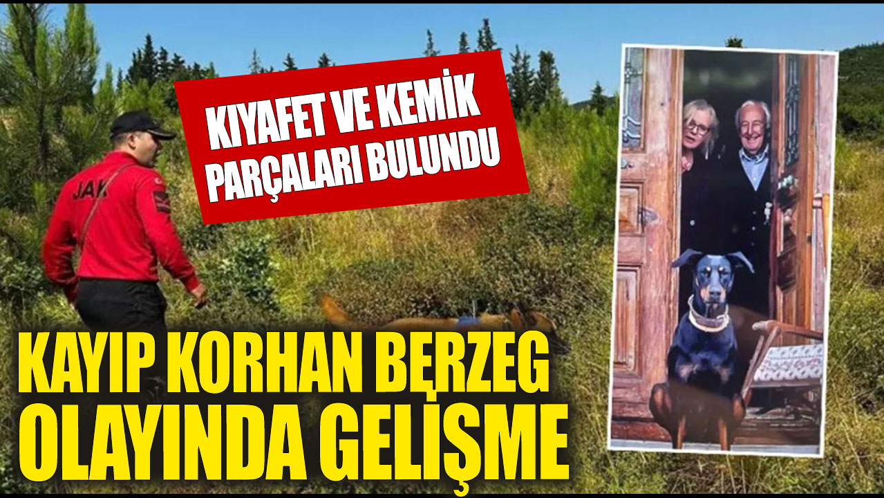 Kayıp Korhan Berzeg olayında yeni gelişme: Kıyafet ve kemik parçaları bulundu