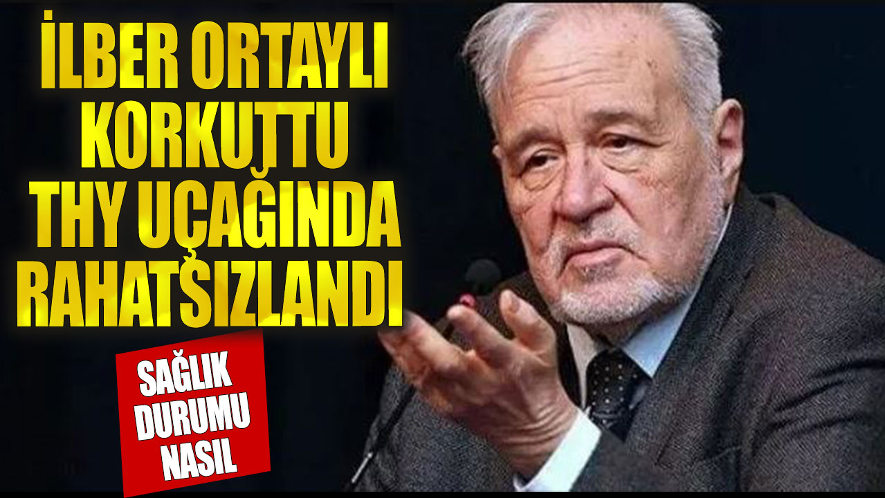 İlber Ortaylı THY uçağında rahatsızlandı!