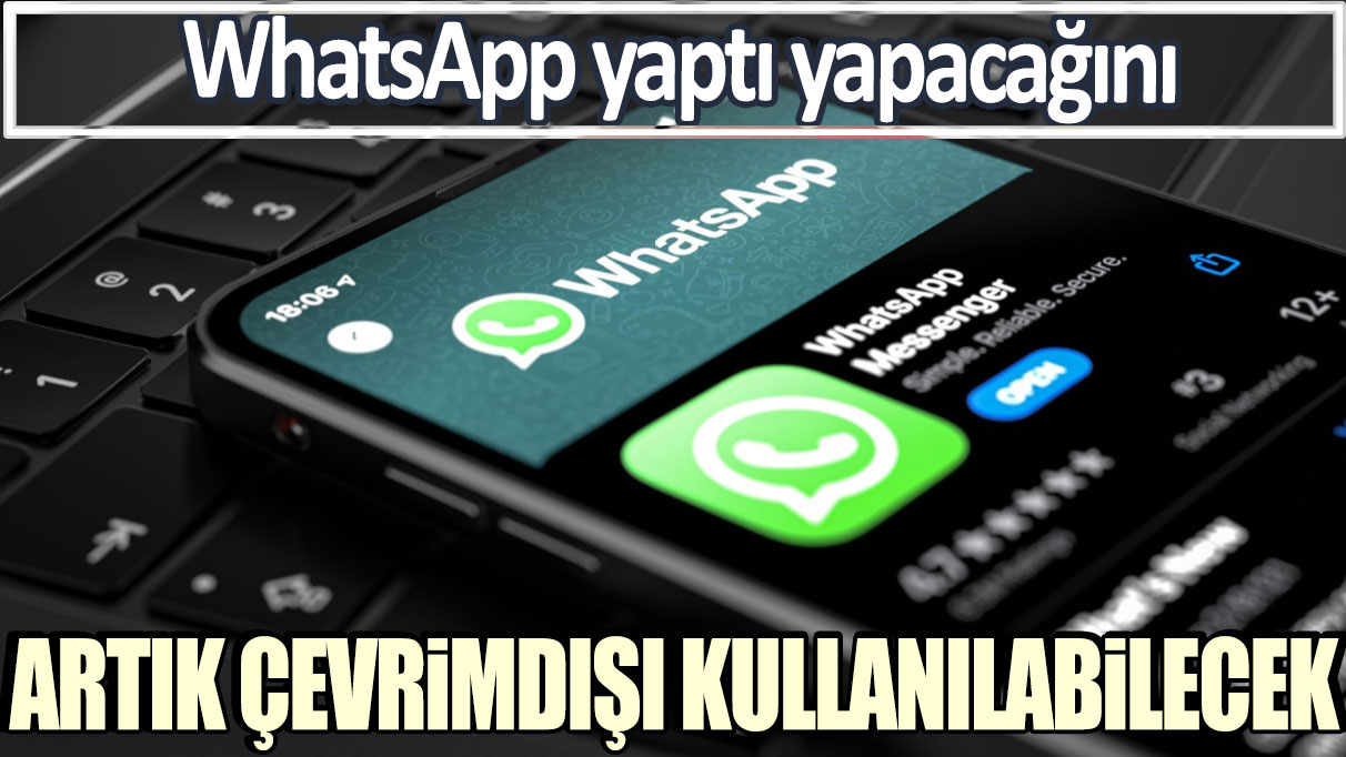 Artık çevrımdışı kullanılabilecek: WhatsApp yaptı yapacağını!