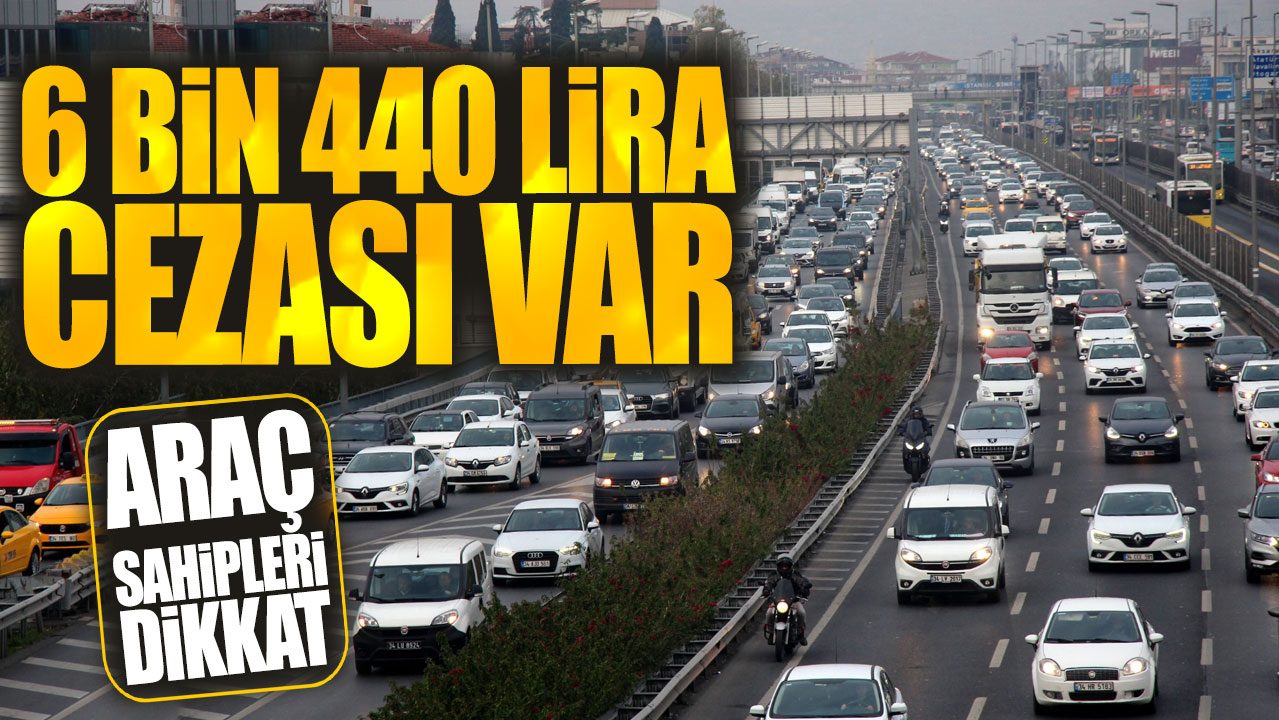 6 bin 440 lira cezası var! Araç sahipleri dikkat