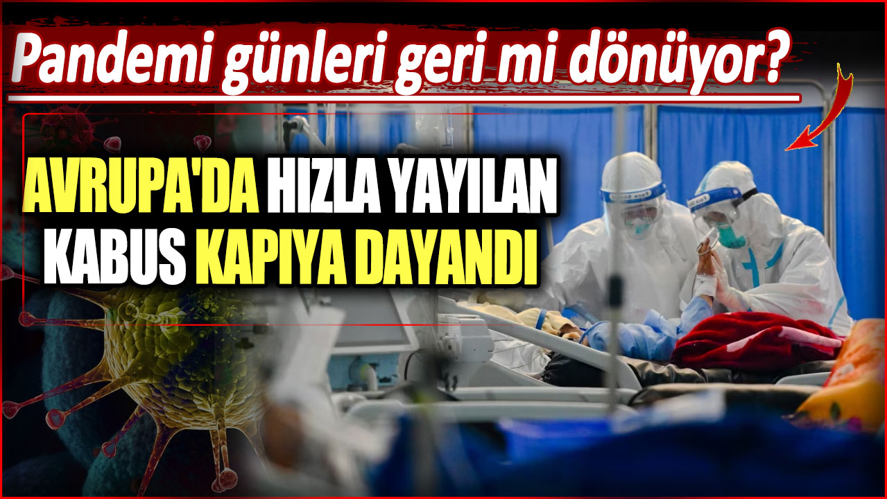 Avrupa'da hızla yayılan kabus kapıya dayandı: Pandemi günleri geri mi dönüyor?