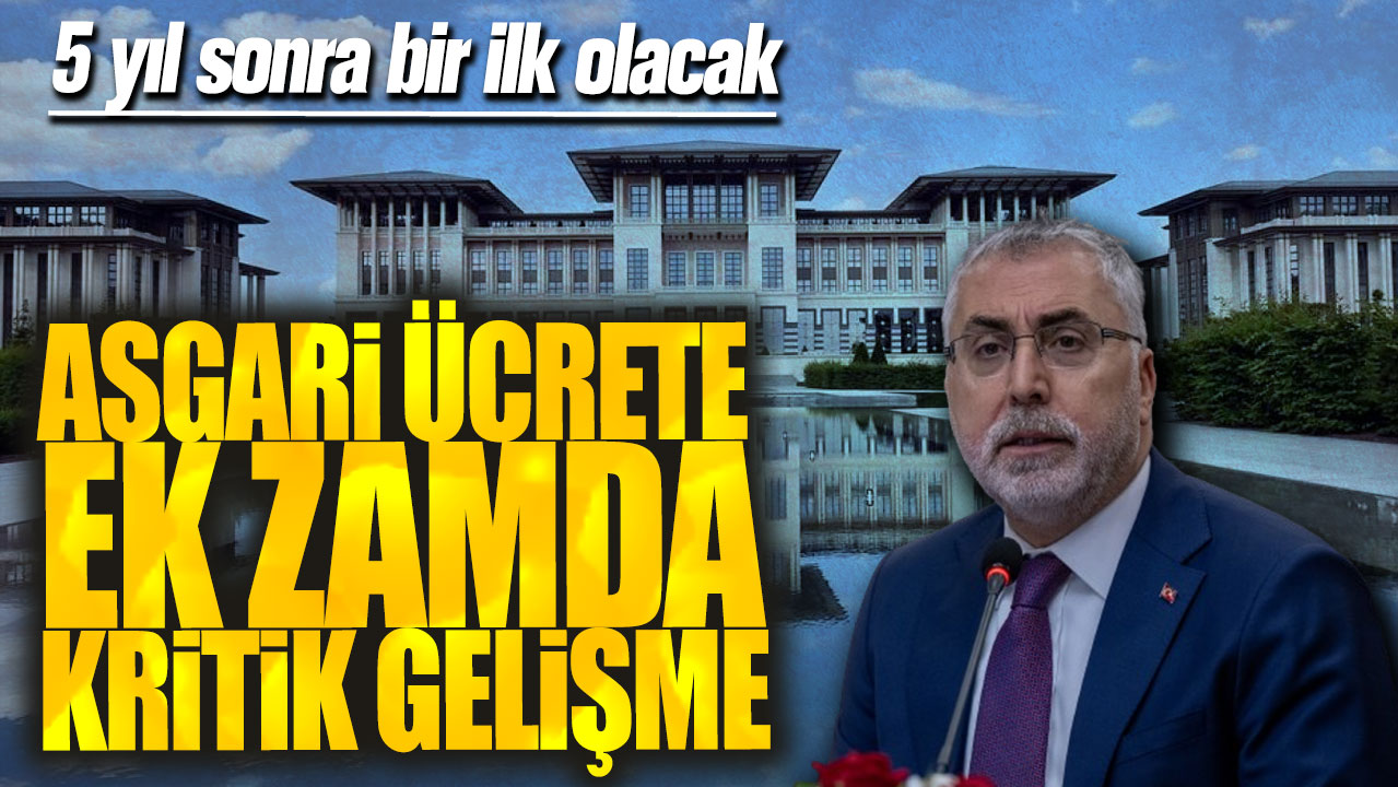 Asgari ücrete ek zamda kritik gelişme: 5 yıl sonra bir ilk olacak