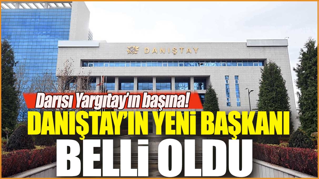 Son dakika.. Danıştay'ın yeni başkanı belli oldu